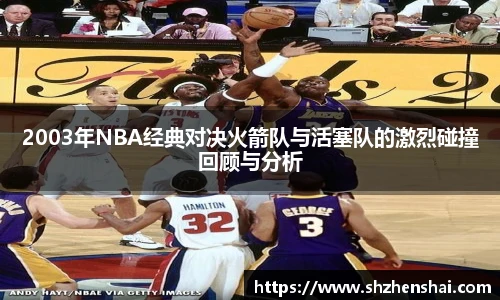 2003年NBA经典对决火箭队与活塞队的激烈碰撞回顾与分析