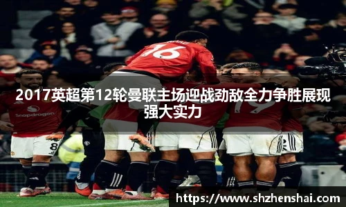 2017英超第12轮曼联主场迎战劲敌全力争胜展现强大实力