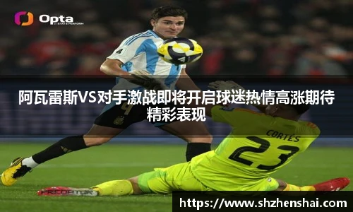 阿瓦雷斯VS对手激战即将开启球迷热情高涨期待精彩表现